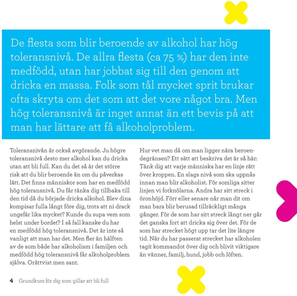 Toleransnivån är också avgörande. Ju högre toleransnivå desto mer alkohol kan du dricka utan att bli full. Kan du det så är det större risk att du blir beroende än om du påverkas lätt.