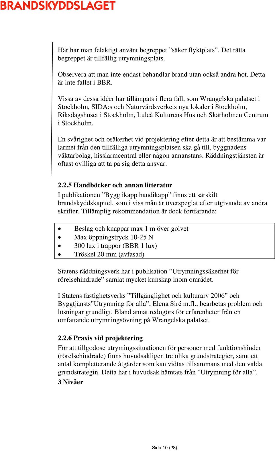 Vissa av dessa idéer har tillämpats i flera fall, som Wrangelska palatset i Stockholm, SIDA:s och Naturvårdsverkets nya lokaler i Stockholm, Riksdagshuset i Stockholm, Luleå Kulturens Hus och