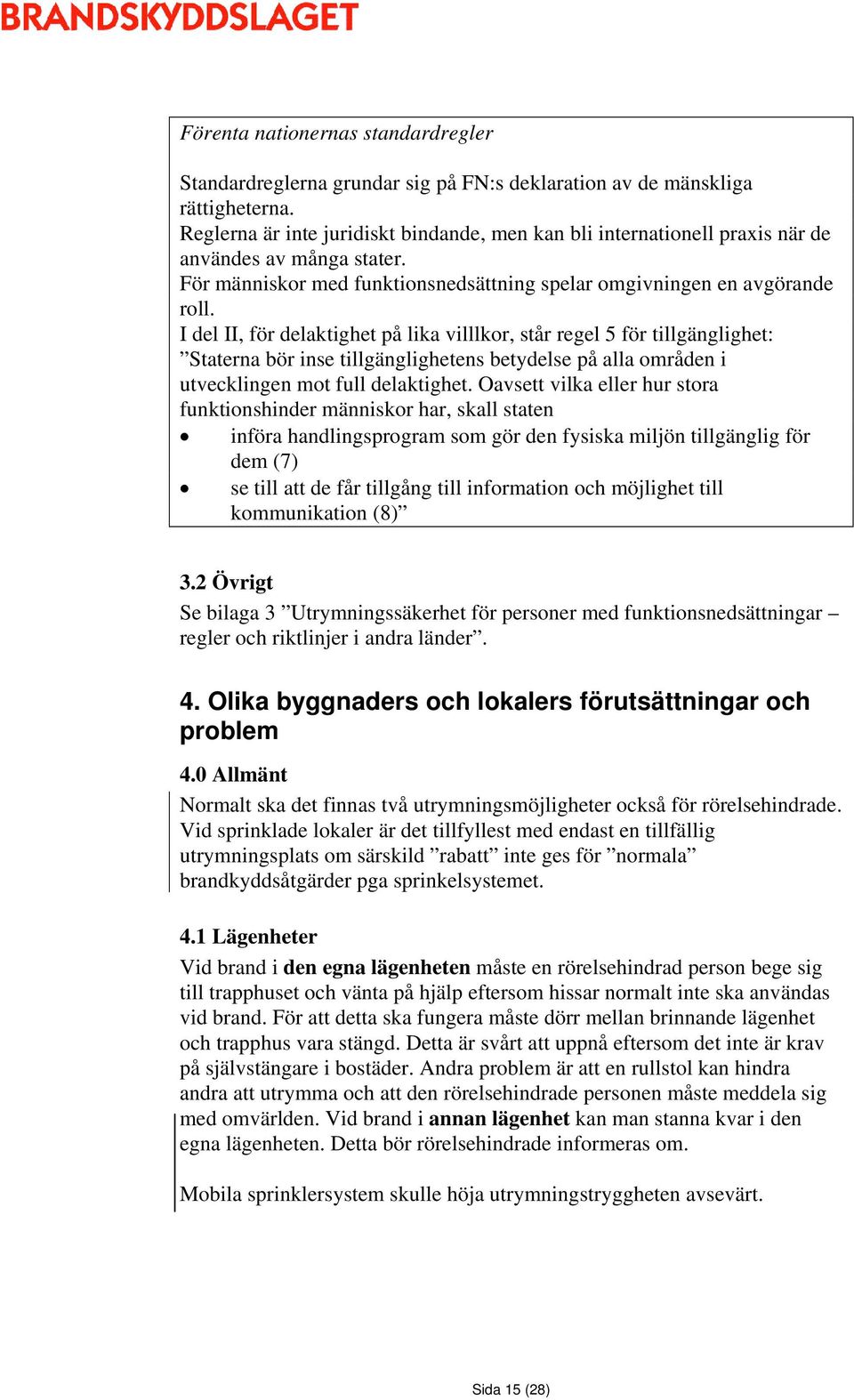 I del II, för delaktighet på lika villlkor, står regel 5 för tillgänglighet: Staterna bör inse tillgänglighetens betydelse på alla områden i utvecklingen mot full delaktighet.