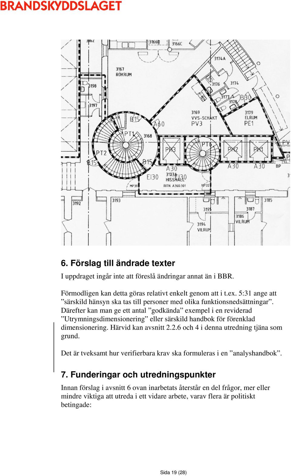 2.6 och 4 i denna utredning tjäna som grund. Det är tveksamt hur verifierbara krav ska formuleras i en analyshandbok. 7.