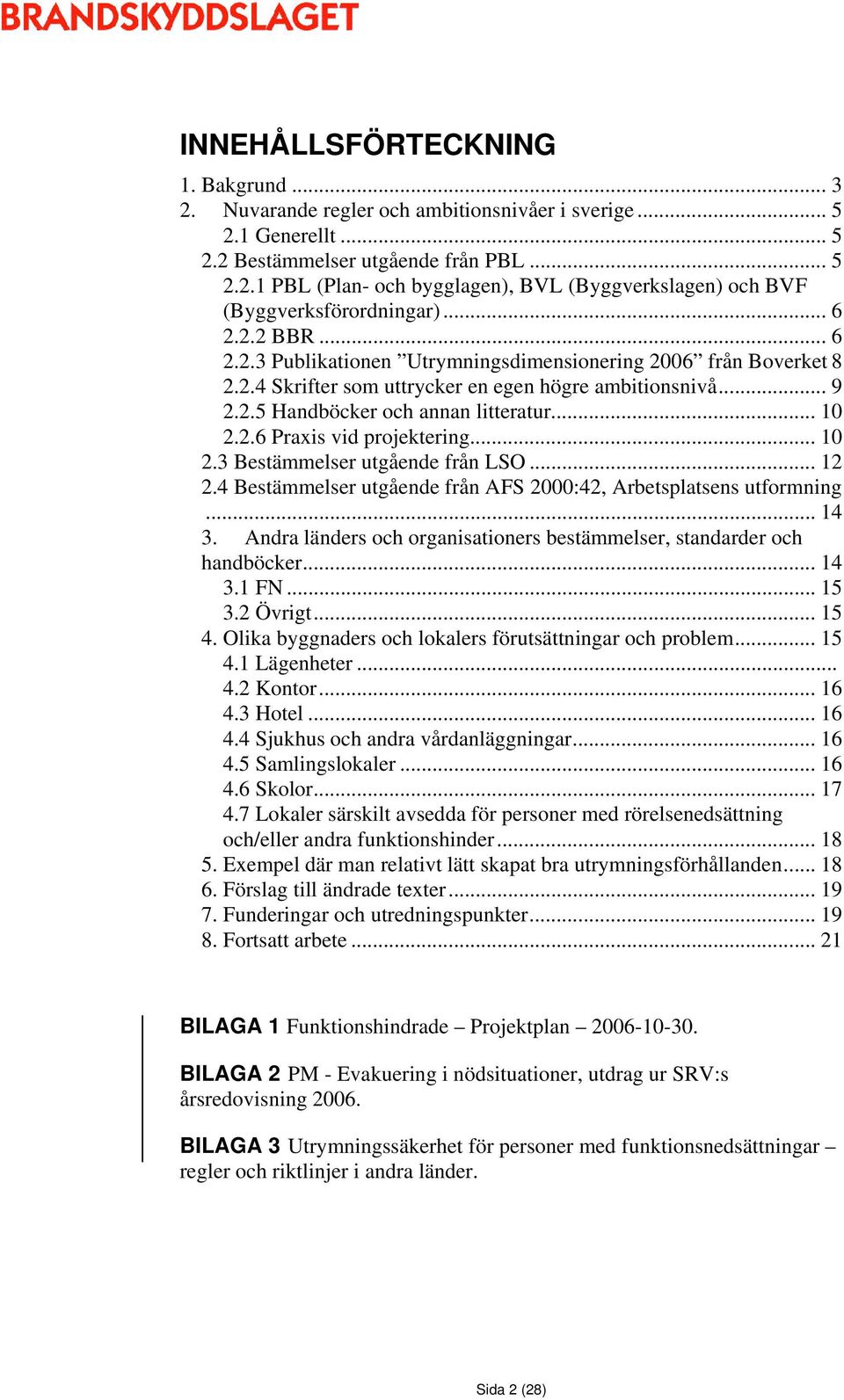 .. 10 2.3 Bestämmelser utgående från LSO... 12 2.4 Bestämmelser utgående från AFS 2000:42, Arbetsplatsens utformning... 14 3. Andra länders och organisationers bestämmelser, standarder och handböcker.