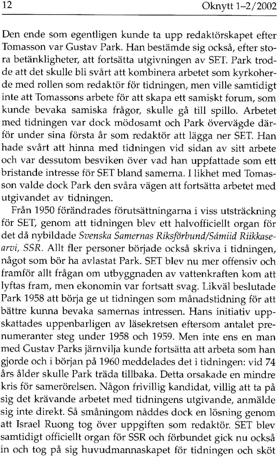 kunde bevaka samiska frågor, skulle gå till spillo. Arbetet med tidningen var dock mödosamt och Park övervägde därför under sina första år som redaktör att lägga ner SET.