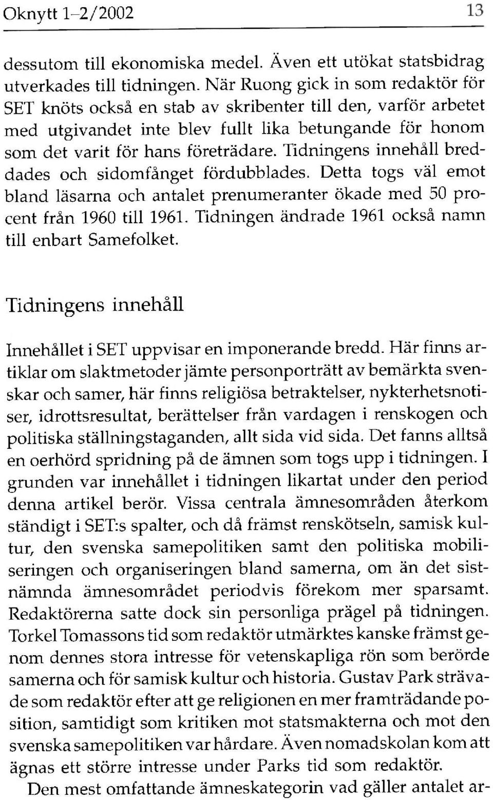 Tidningens innehåll breddades och sidomfånget fördubblades. Detta togs väl emot bland läsarna och antalet prenumeranter ökade med 50 procent från 1960 till 1961.