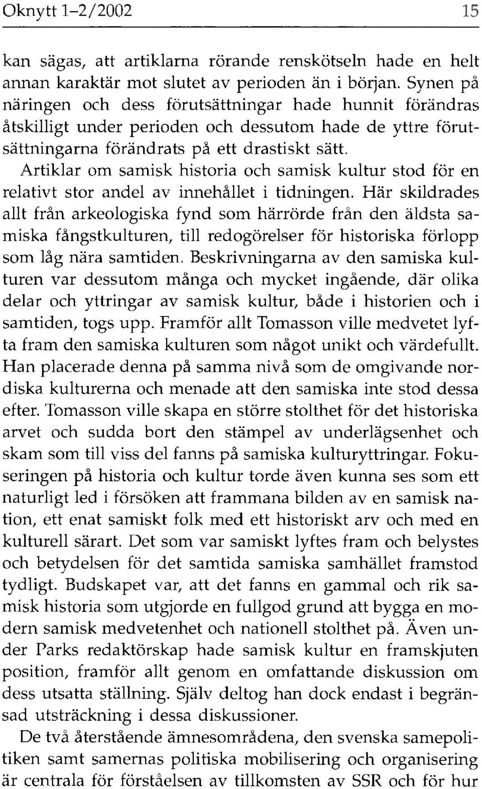 Artiklar om samisk historia och samisk kultur stod för en relativt stor andel av innehållet i tidningen.