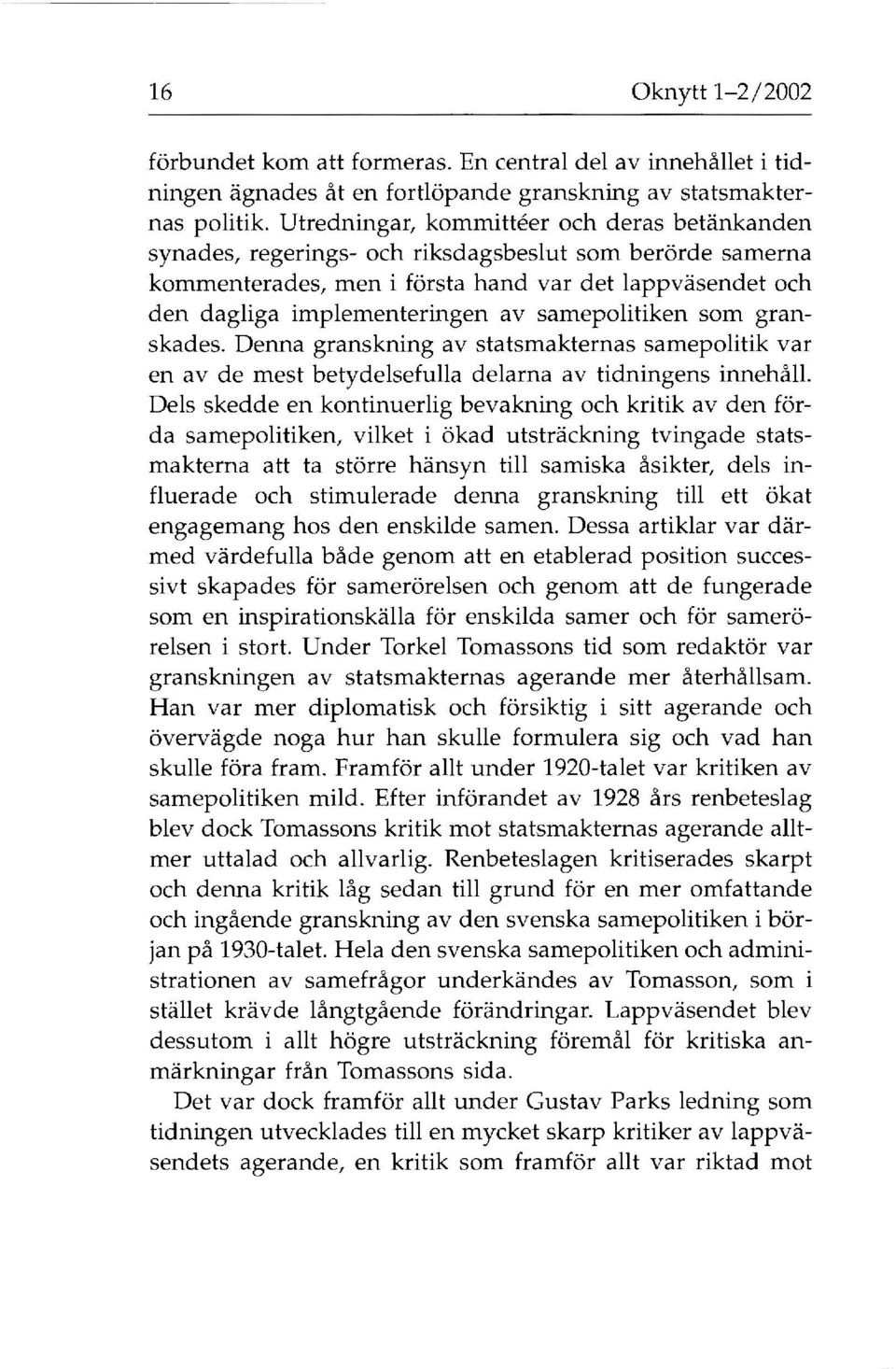 samepolitiken som granskades. Denna granskning av statsmakternas samepolitik var en av de mest betydelsefulla delarna av tidningens innehåll.