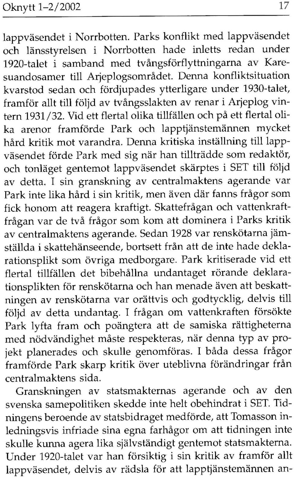 Denna konfliktsituation kvarstod sedan och fördjupades ytterligare under 1930-talet, framför allt till följd av tvångsslakten av renar i Arjeplog vintern 1931/32.