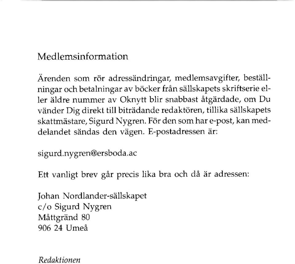 sällskapets skattmästare, Sigurd Nygren. För den som har e-post, kan meddelandet sändas den vägen. E-postadressen är: sigurd.