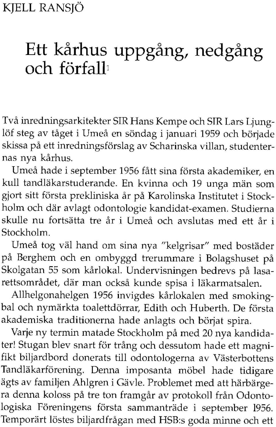 En kvinna och 19 unga män som gjort sitt första prekliniska år på Karolinska Institutet i Stockholm och där avlagt odontologie kandidat-examen.