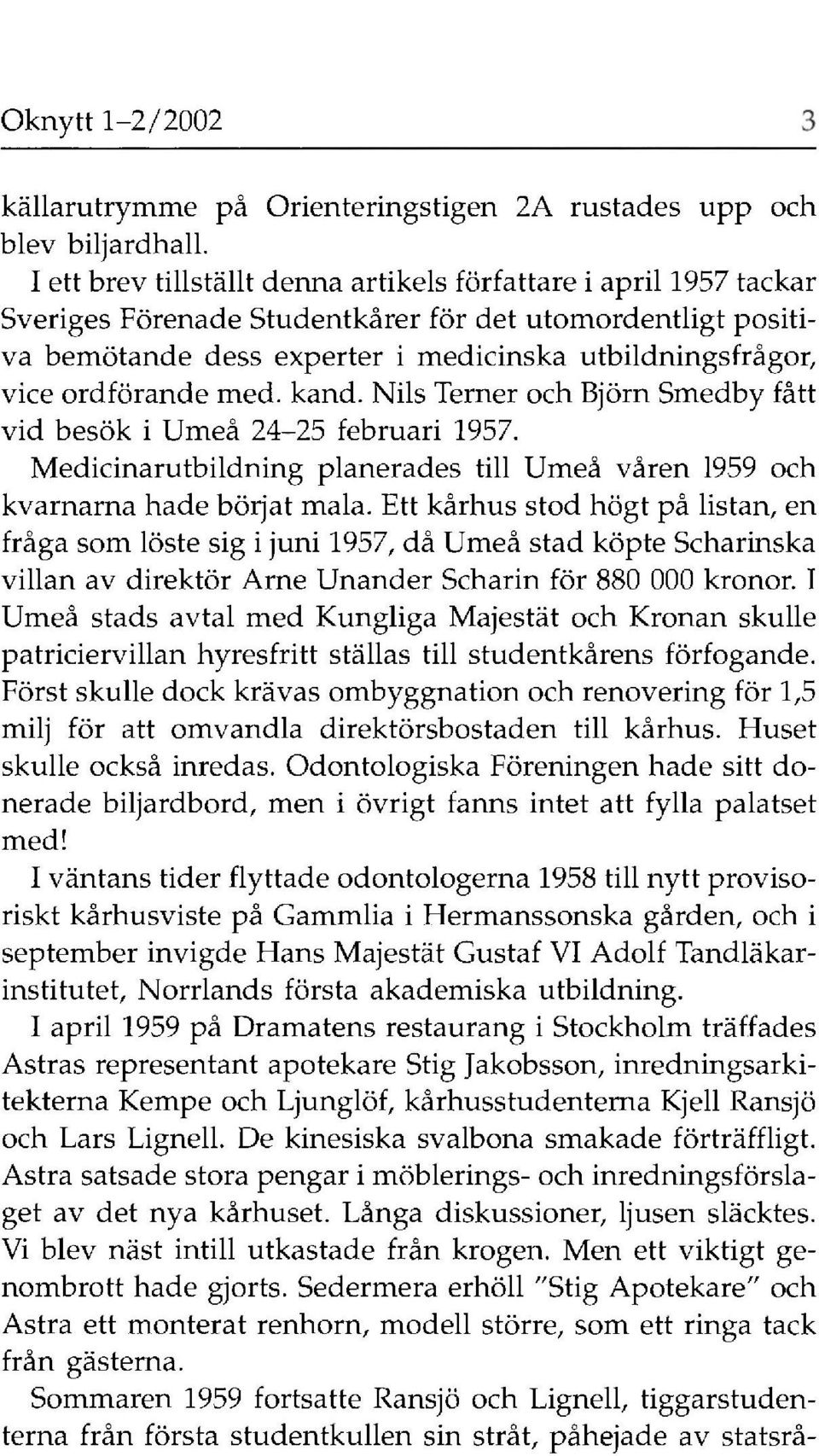 ordförande med. kand. Nils Terner och Björn Smedby fått vid besök i Umeå 24-25 februari 1957. Medicinarutbildning planerades till Umeå våren 1959 och kvarnarna hade börjat mala.