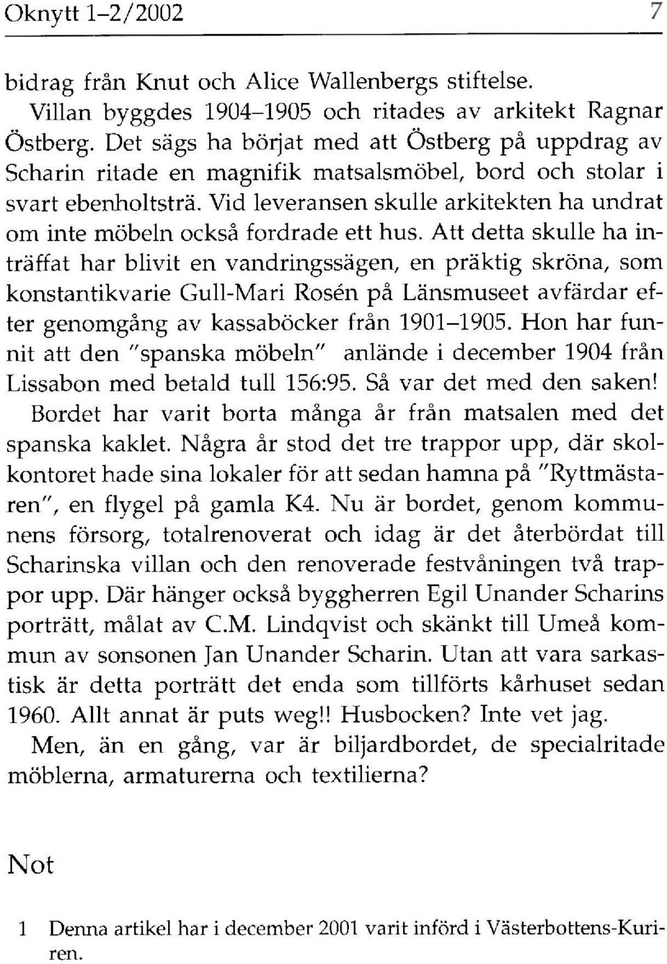 Vid leveransen skulle arkitekten ha undrat om inte möbeln också fordrade ett hus.