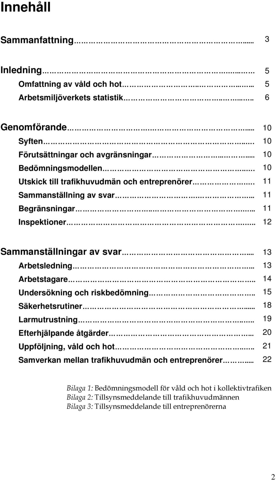 .. Arbetsledning... Arbetstagare.. Undersökning och riskbedömning.. Säkerhetsrutiner... Larmutrustning.... Efterhjälpande åtgärder... Uppföljning, våld och hot.