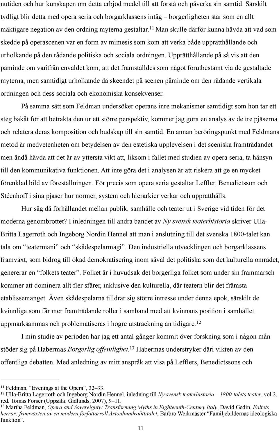 11 Man skulle därför kunna hävda att vad som skedde på operascenen var en form av mimesis som kom att verka både upprätthållande och urholkande på den rådande politiska och sociala ordningen.