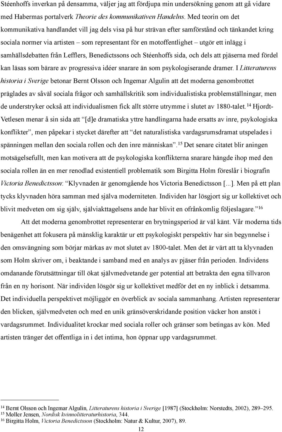 i samhällsdebatten från Lefflers, Benedictssons och Stéenhoffs sida, och dels att pjäserna med fördel kan läsas som bärare av progressiva idéer snarare än som psykologiserande dramer.