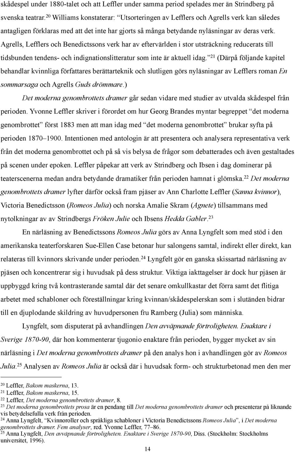 Agrells, Lefflers och Benedictssons verk har av eftervärlden i stor utsträckning reducerats till tidsbunden tendens- och indignationslitteratur som inte är aktuell idag.