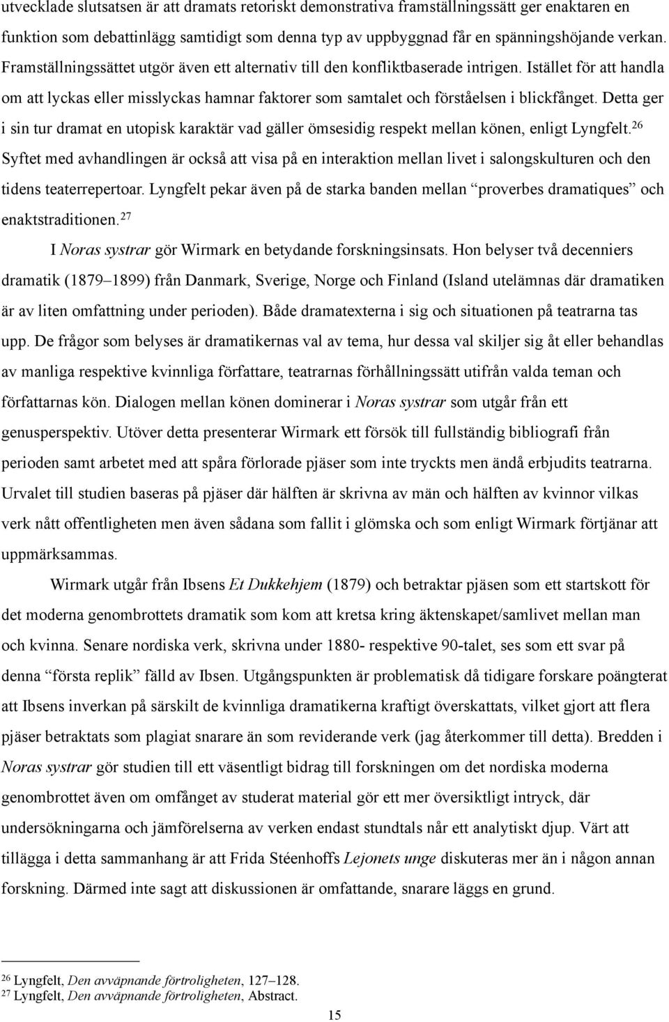 Detta ger i sin tur dramat en utopisk karaktär vad gäller ömsesidig respekt mellan könen, enligt Lyngfelt.