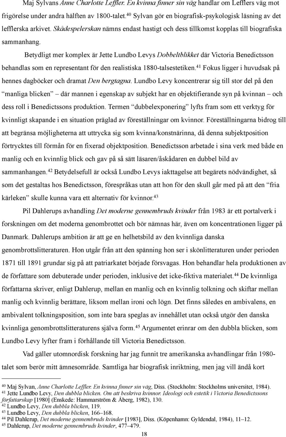 Betydligt mer komplex är Jette Lundbo Levys Dobbeltblikket där Victoria Benedictsson behandlas som en representant för den realistiska 1880-talsestetiken.