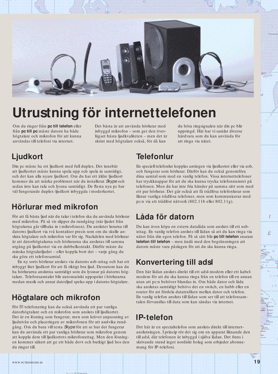 Här har vi samlat diverse hårdvara som du kan använda för att ringa via nätet. Ljudkort Din pc måste ha ett ljudkort med full duplex.