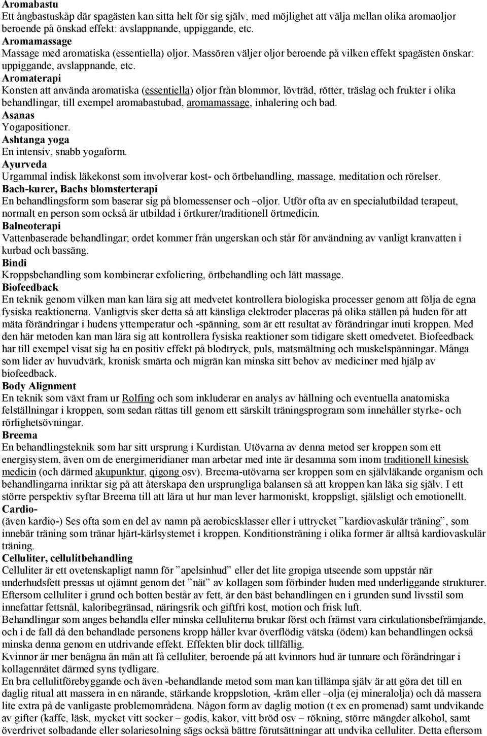 Aromaterapi Konsten att använda aromatiska (essentiella) oljor från blommor, lövträd, rötter, träslag och frukter i olika behandlingar, till exempel aromabastubad, aromamassage, inhalering och bad.