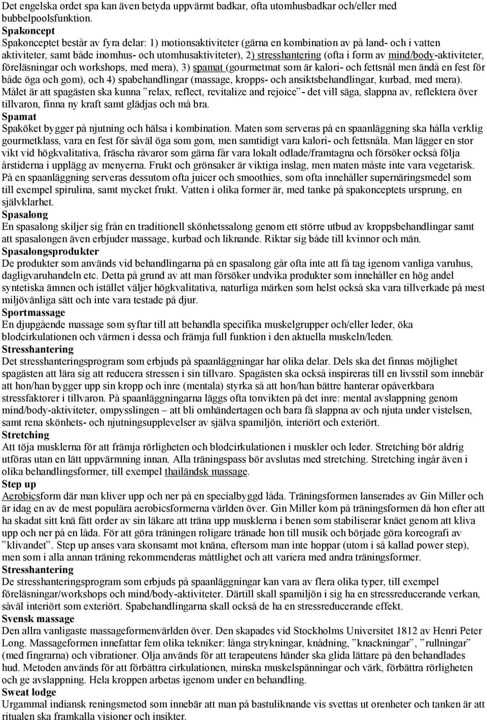 form av mind/body-aktiviteter, föreläsningar och workshops, med mera), 3) spamat (gourmetmat som är kalori- och fettsnål men ändå en fest för både öga och gom), och 4) spabehandlingar (massage,