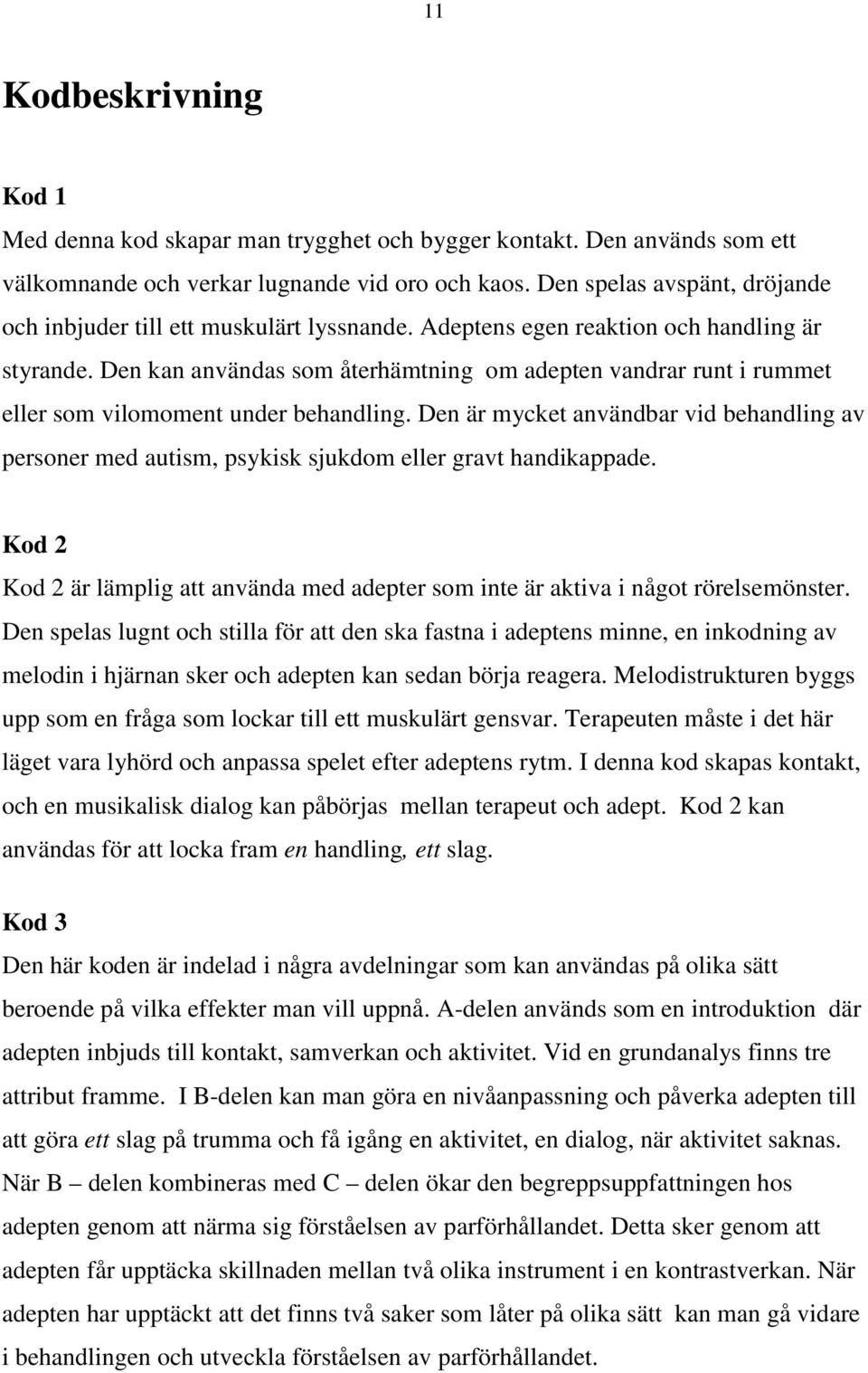 Den kan användas som återhämtning om adepten vandrar runt i rummet eller som vilomoment under behandling.