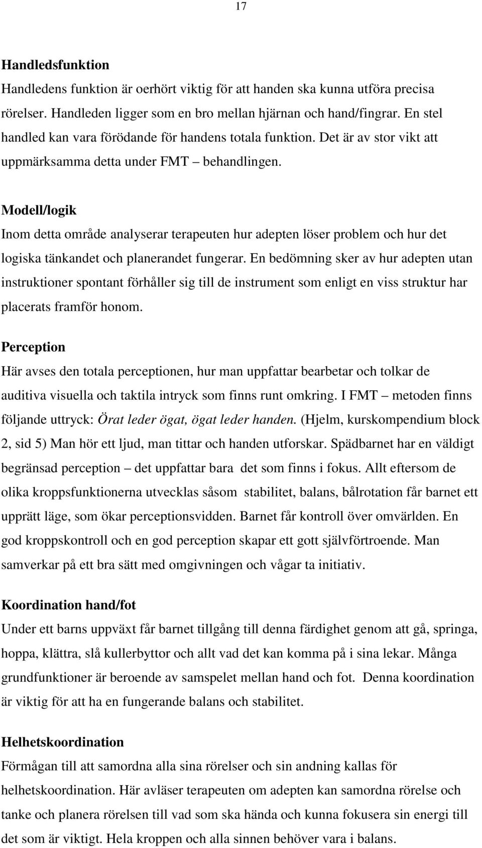 Modell/logik Inom detta område analyserar terapeuten hur adepten löser problem och hur det logiska tänkandet och planerandet fungerar.