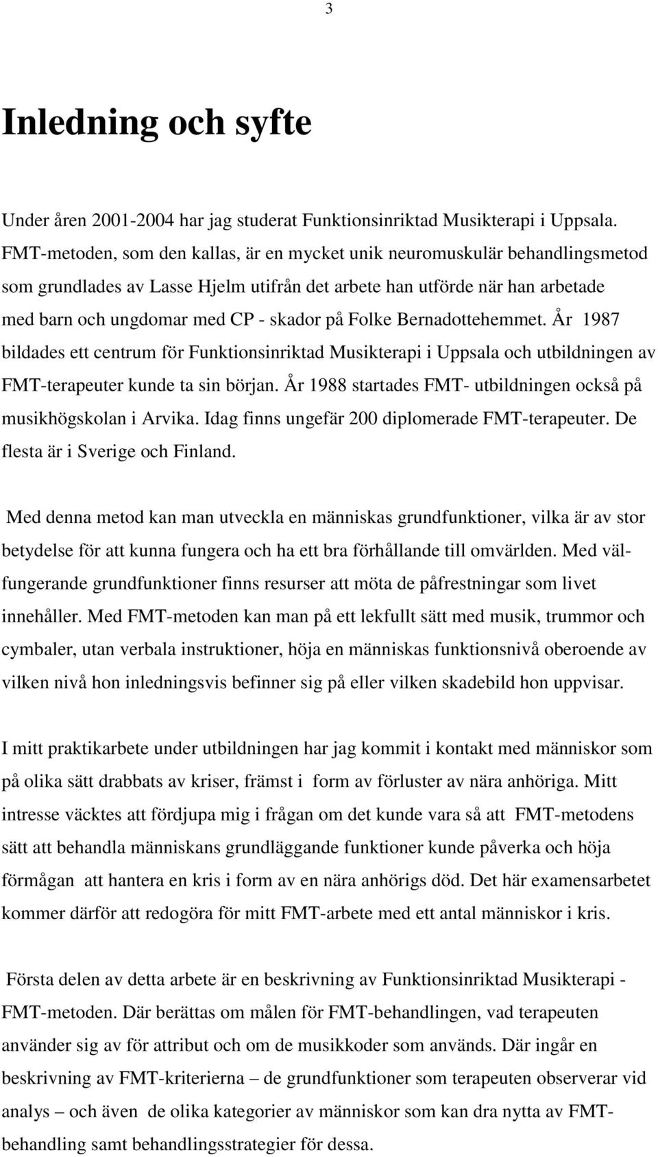 Folke Bernadottehemmet. År 1987 bildades ett centrum för Funktionsinriktad Musikterapi i Uppsala och utbildningen av FMT-terapeuter kunde ta sin början.