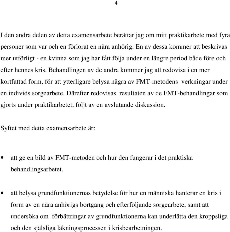 Behandlingen av de andra kommer jag att redovisa i en mer kortfattad form, för att ytterligare belysa några av FMT-metodens verkningar under en individs sorgearbete.