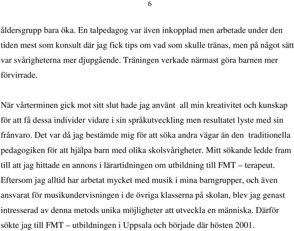 När vårterminen gick mot sitt slut hade jag använt all min kreativitet och kunskap för att få dessa individer vidare i sin språkutveckling men resultatet lyste med sin frånvaro.