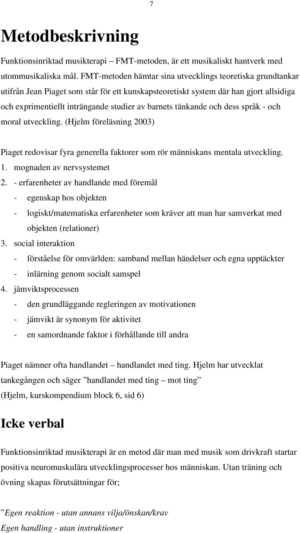 tänkande och dess språk - och moral utveckling. (Hjelm föreläsning 2003) Piaget redovisar fyra generella faktorer som rör människans mentala utveckling. 1. mognaden av nervsystemet 2.