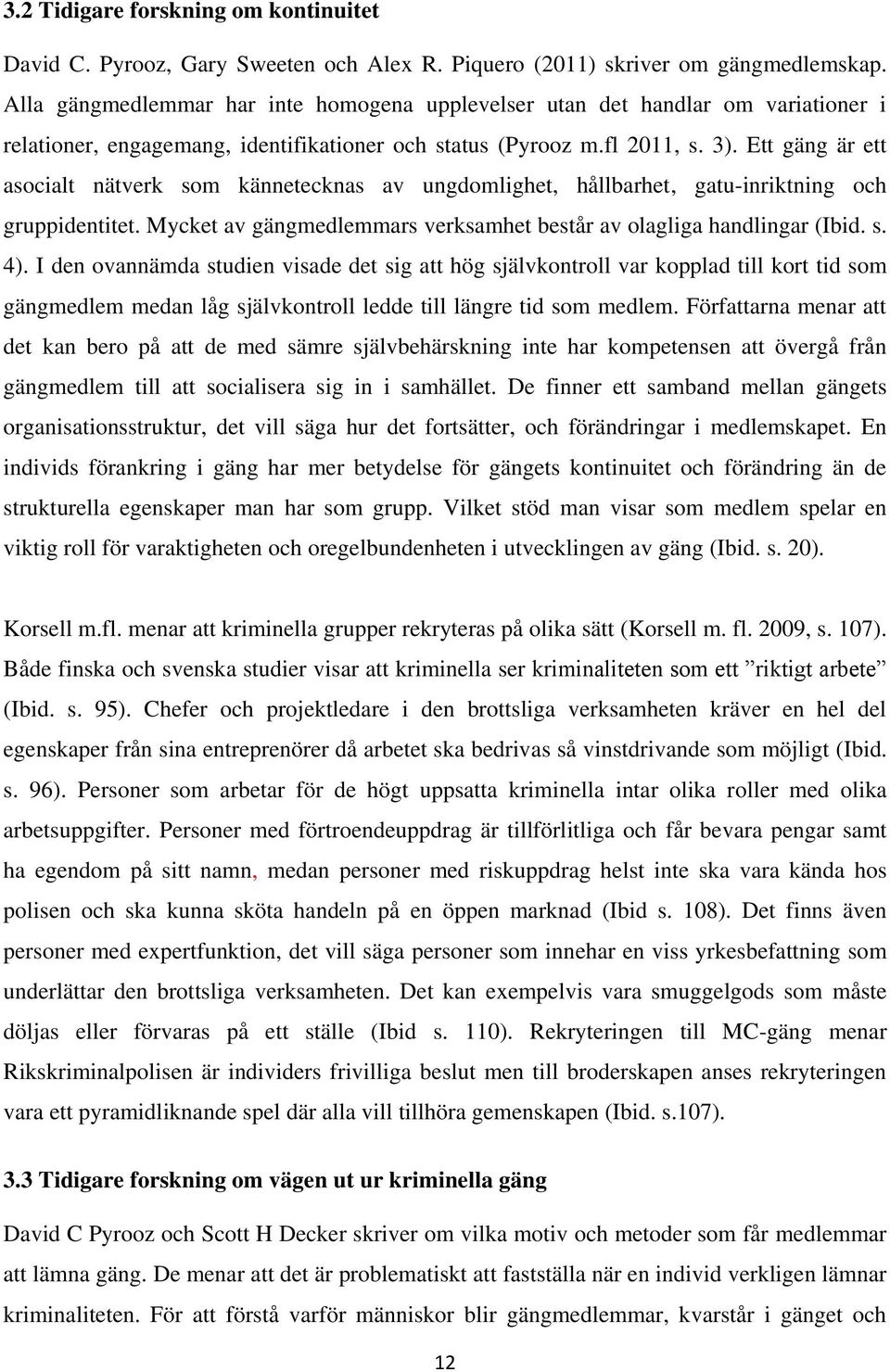 Ett gäng är ett asocialt nätverk som kännetecknas av ungdomlighet, hållbarhet, gatu-inriktning och gruppidentitet. Mycket av gängmedlemmars verksamhet består av olagliga handlingar (Ibid. s. 4).