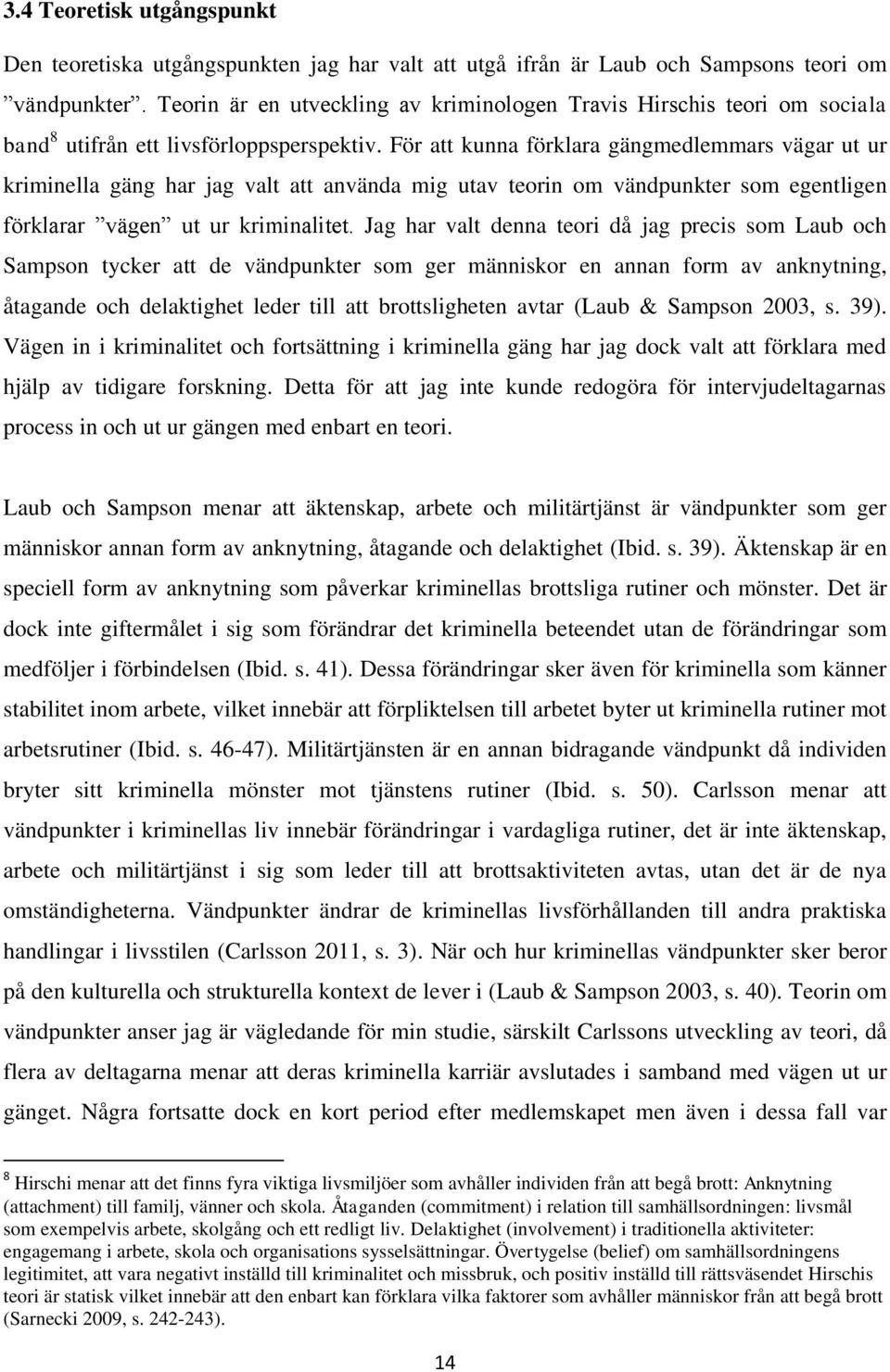 För att kunna förklara gängmedlemmars vägar ut ur kriminella gäng har jag valt att använda mig utav teorin om vändpunkter som egentligen förklarar vägen ut ur kriminalitet.