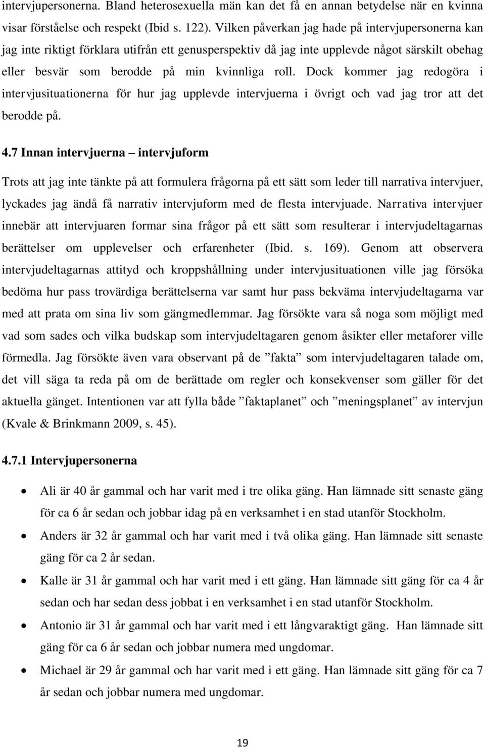 Dock kommer jag redogöra i intervjusituationerna för hur jag upplevde intervjuerna i övrigt och vad jag tror att det berodde på. 4.