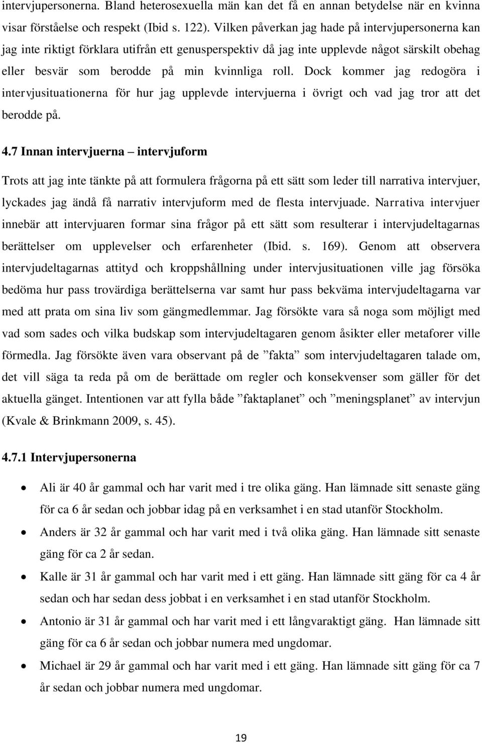 Dock kommer jag redogöra i intervjusituationerna för hur jag upplevde intervjuerna i övrigt och vad jag tror att det berodde på. 4.