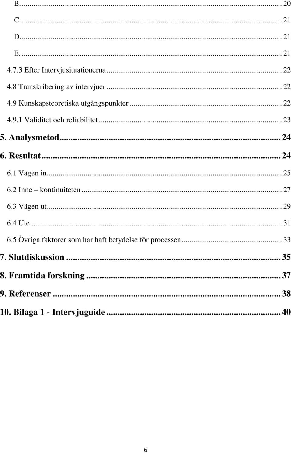 2 Inne kontinuiteten... 27 6.3 Vägen ut... 29 6.4 Ute... 31 6.5 Övriga faktorer som har haft betydelse för processen... 33 7.