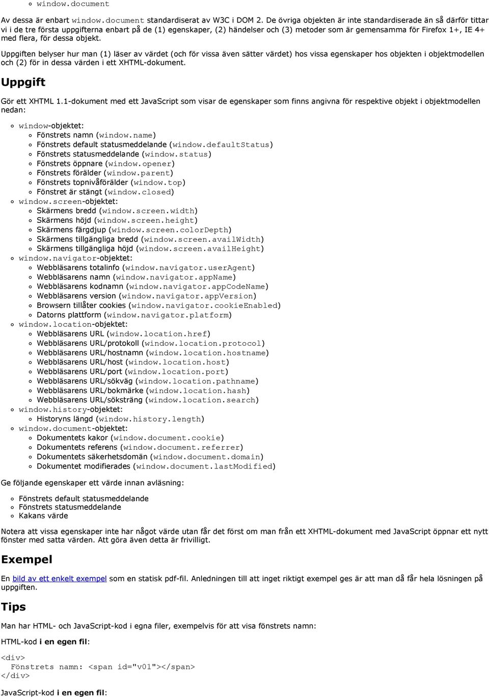 flera, för dessa objekt. en belyser hur man (1) läser av värdet (och för vissa även sätter värdet) hos vissa egenskaper hos objekten i objektmodellen och (2) för in dessa värden i ett XHTML-dokument.
