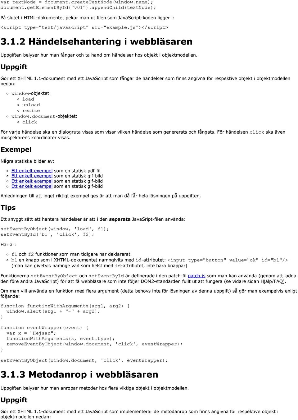 2 Händelsehantering i webbläsaren en belyser hur man fångar och ta hand om händelser hos objekt i objektmodellen. Gör ett XHTML 1.