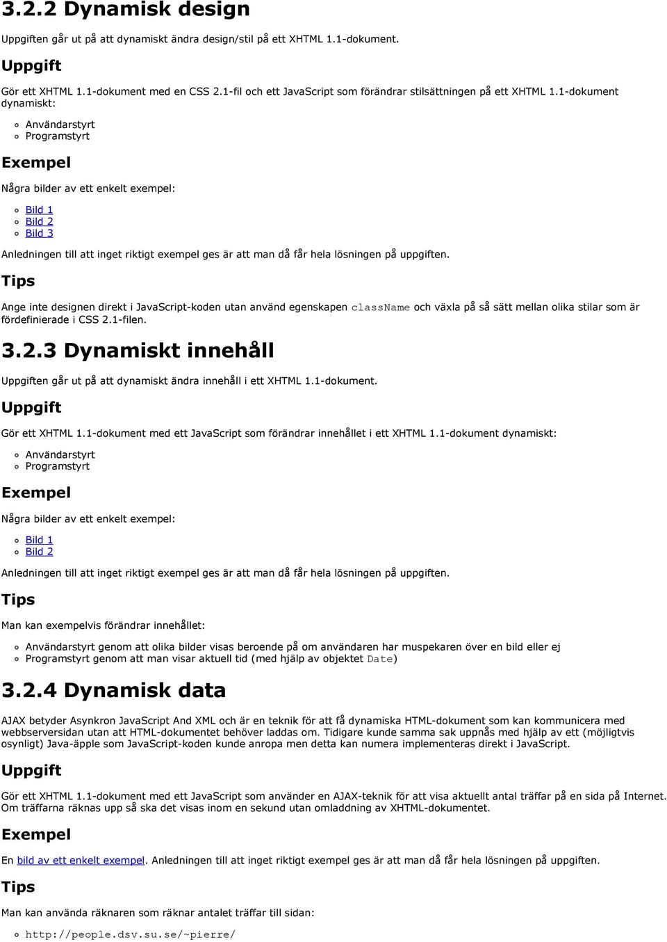 1-dokument dynamiskt: Användarstyrt Programstyrt Några bilder av ett enkelt exempel: Bild 1 Bild 2 Bild 3 Anledningen till att inget riktigt exempel ges är att man då får hela lösningen på uppgiften.