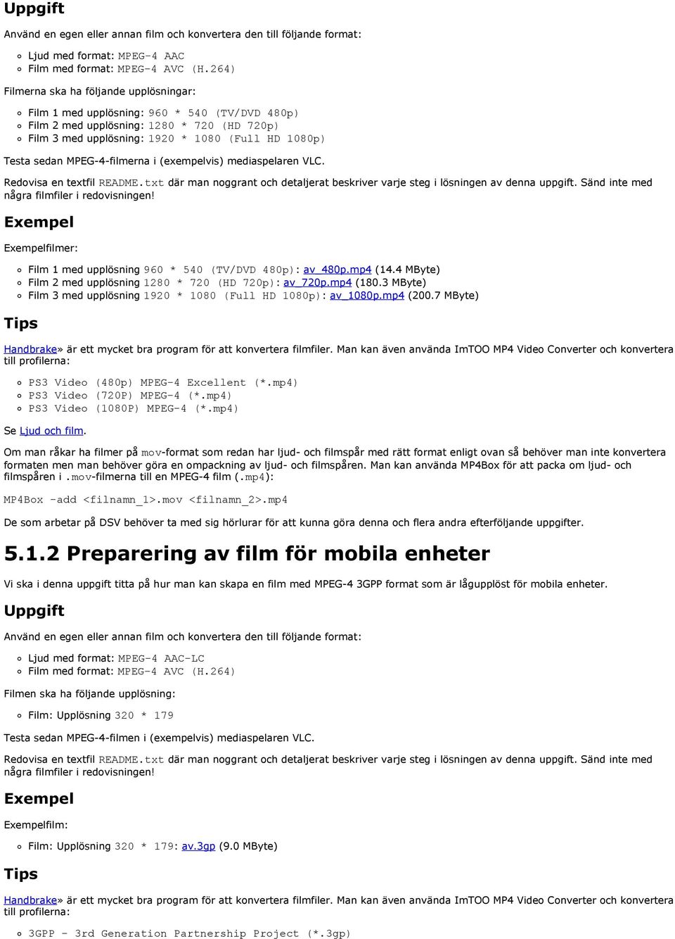 MPEG-4-filmerna i (exempelvis) mediaspelaren VLC. Redovisa en textfil README.txt där man noggrant och detaljerat beskriver varje steg i lösningen av denna uppgift.