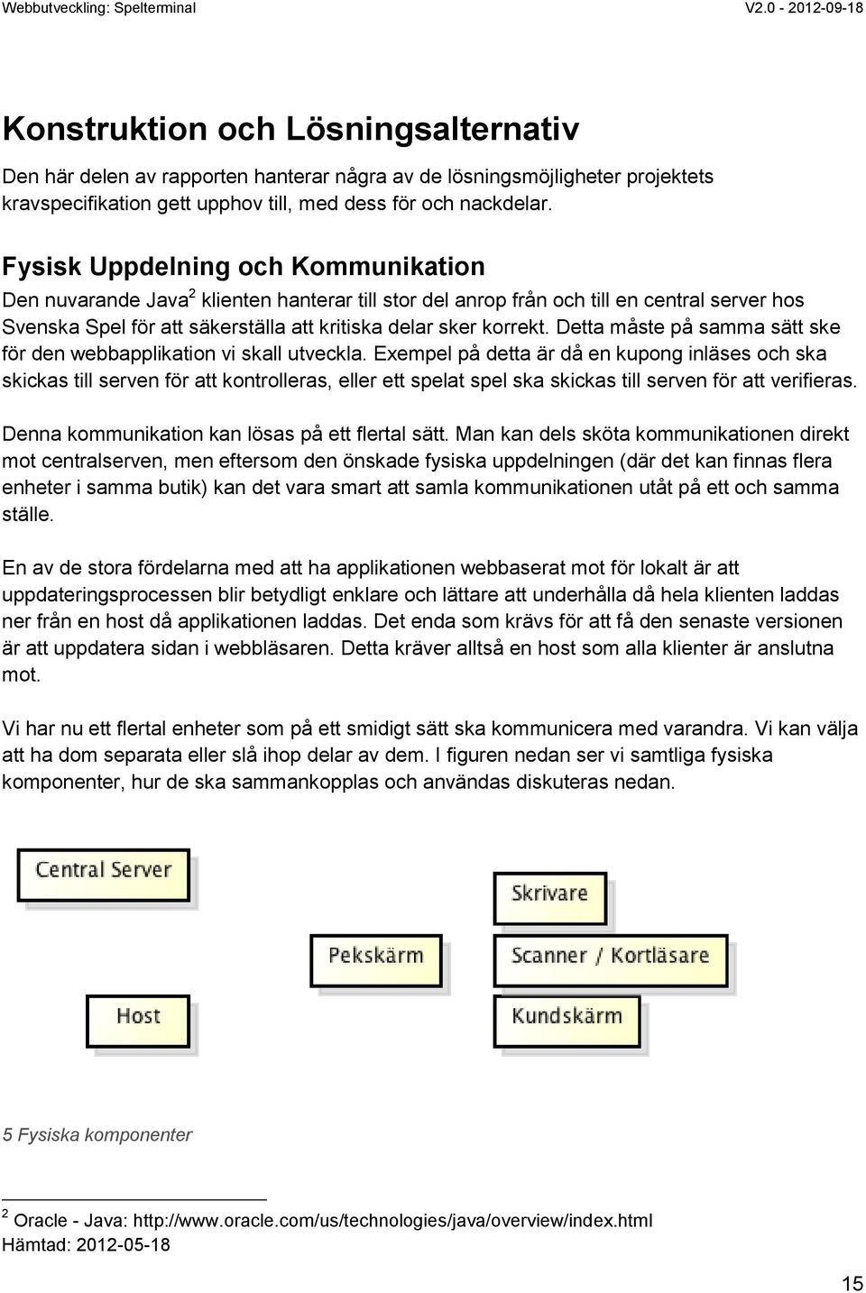 Detta måste på samma sätt ske för den webbapplikation vi skall utveckla.