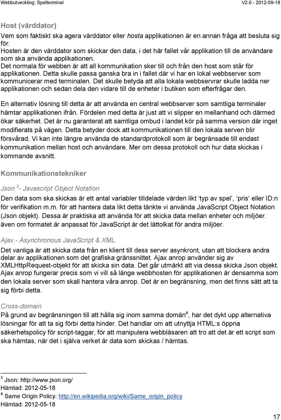 Det normala för webben är att all kommunikation sker till och från den host som står för applikationen.