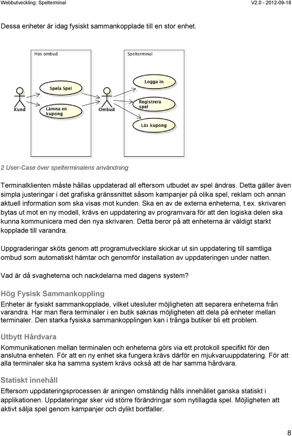 erna enheterna, t.ex. skrivaren bytas ut mot en ny modell, krävs en uppdatering av programvara för att den logiska delen ska kunna kommunicera med den nya skrivaren.