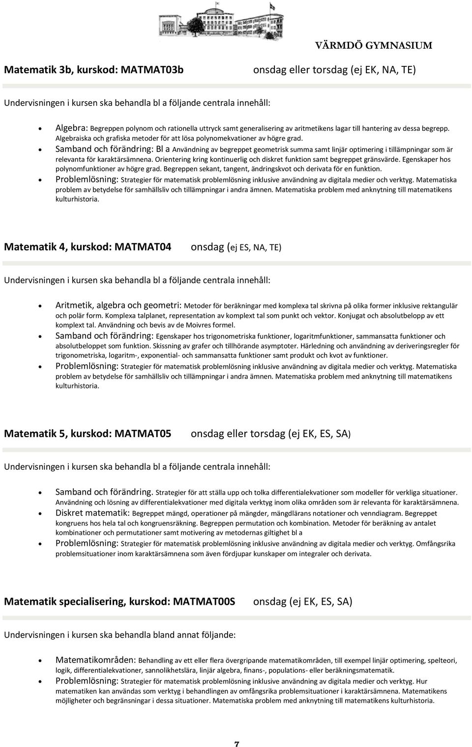 Samband och förändring: Bl a Användning av begreppet geometrisk summa samt linjär optimering i tillämpningar som är relevanta för karaktärsämnena.