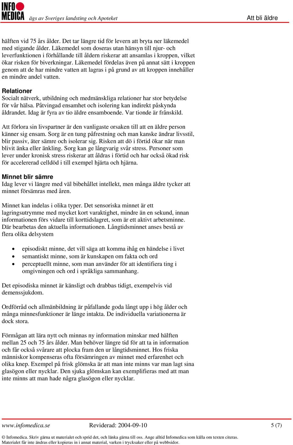 Läkemedel fördelas även på annat sätt i kroppen genom att de har mindre vatten att lagras i på grund av att kroppen innehåller en mindre andel vatten.