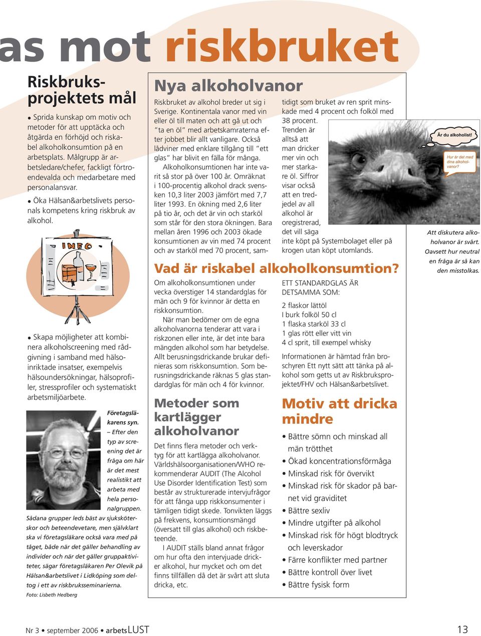 Omräknat i 100-procentig alkohol drack svensken 10,3 liter 2003 jämfört med 7,7 liter 1993. En ökning med 2,6 liter på tio år, och det är vin och starköl som står för den stora ökningen.