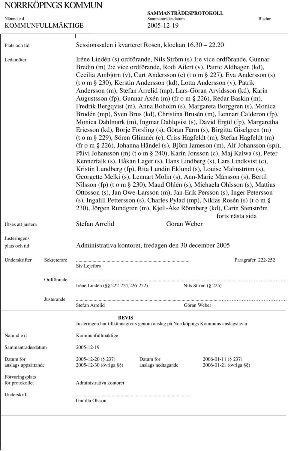 o m 227), Eva Andersson (s) (t o m 230), Kerstin Andersson (kd), Lotta Andersson (v), Patrik Andersson (m), Stefan Arrelid (mp), Lars-Göran Arvidsson (kd), Karin Augustsson (fp), Gunnar Axén (m) (fr