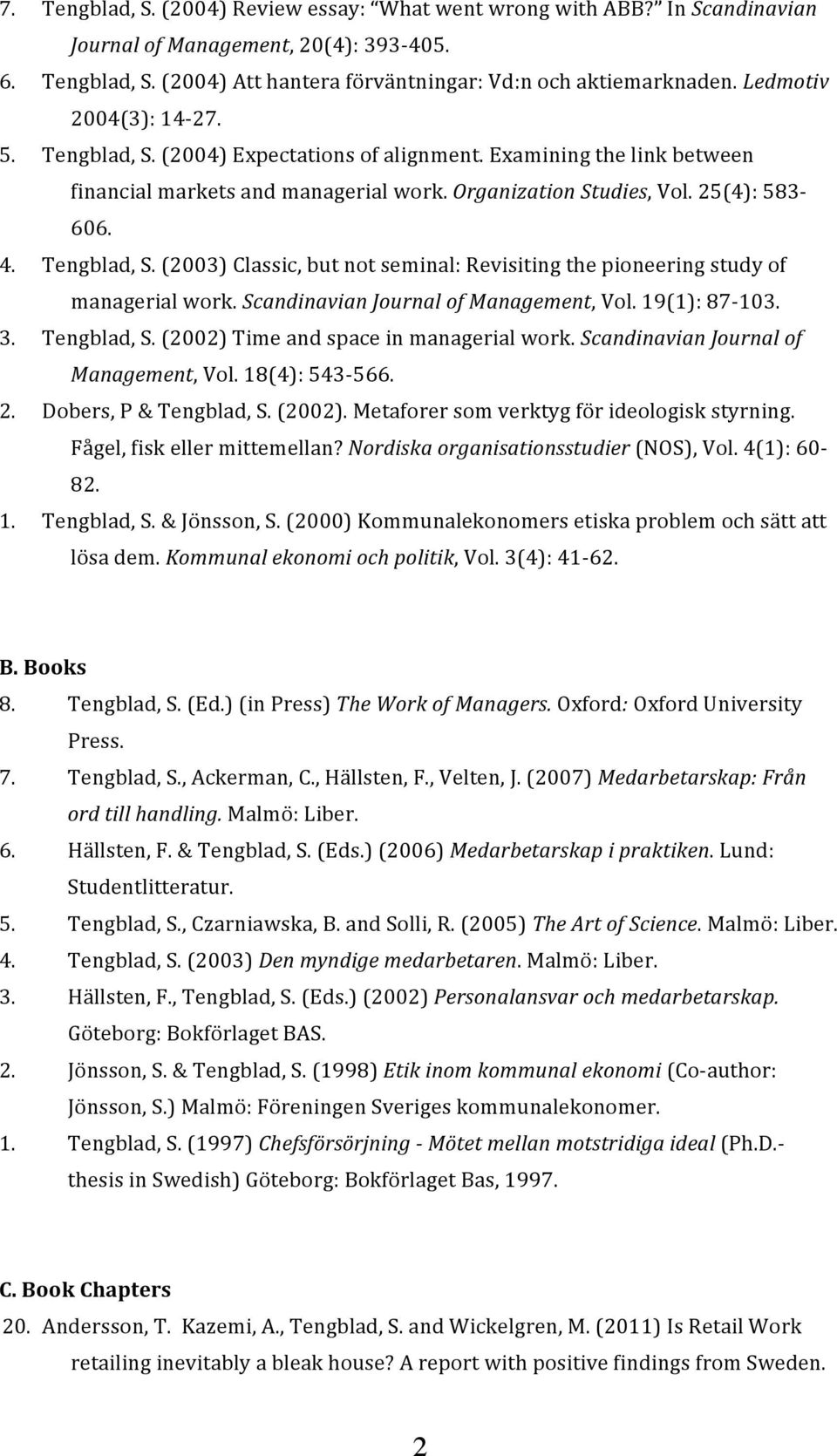 Scandinavian Journal of Management, Vol. 19(1): 87-103. 3. Tengblad, S. (2002) Time and space in managerial work. Scandinavian Journal of Management, Vol. 18(4): 543-566. 2. Dobers, P & Tengblad, S.