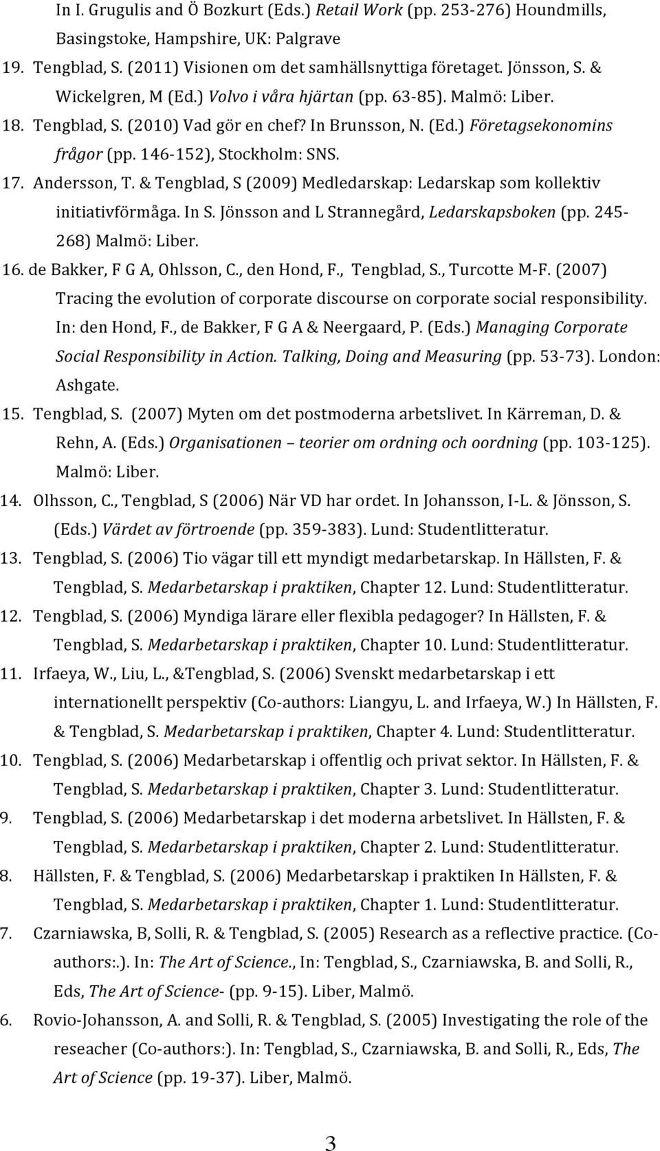 Andersson, T. & Tengblad, S (2009) Medledarskap: Ledarskap som kollektiv initiativförmåga. In S. Jönsson and L Strannegård, Ledarskapsboken (pp. 245-268) Malmö: Liber. 16.