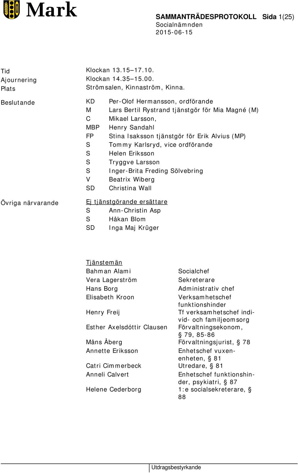 vice ordförande S Helen Eriksson S Tryggve Larsson S Inger-Brita Freding Sölvebring V Beatrix Wiberg SD Christina Wall Övriga närvarande Ej tjänstgörande ersättare S Ann-Christin Asp S Håkan Blom SD