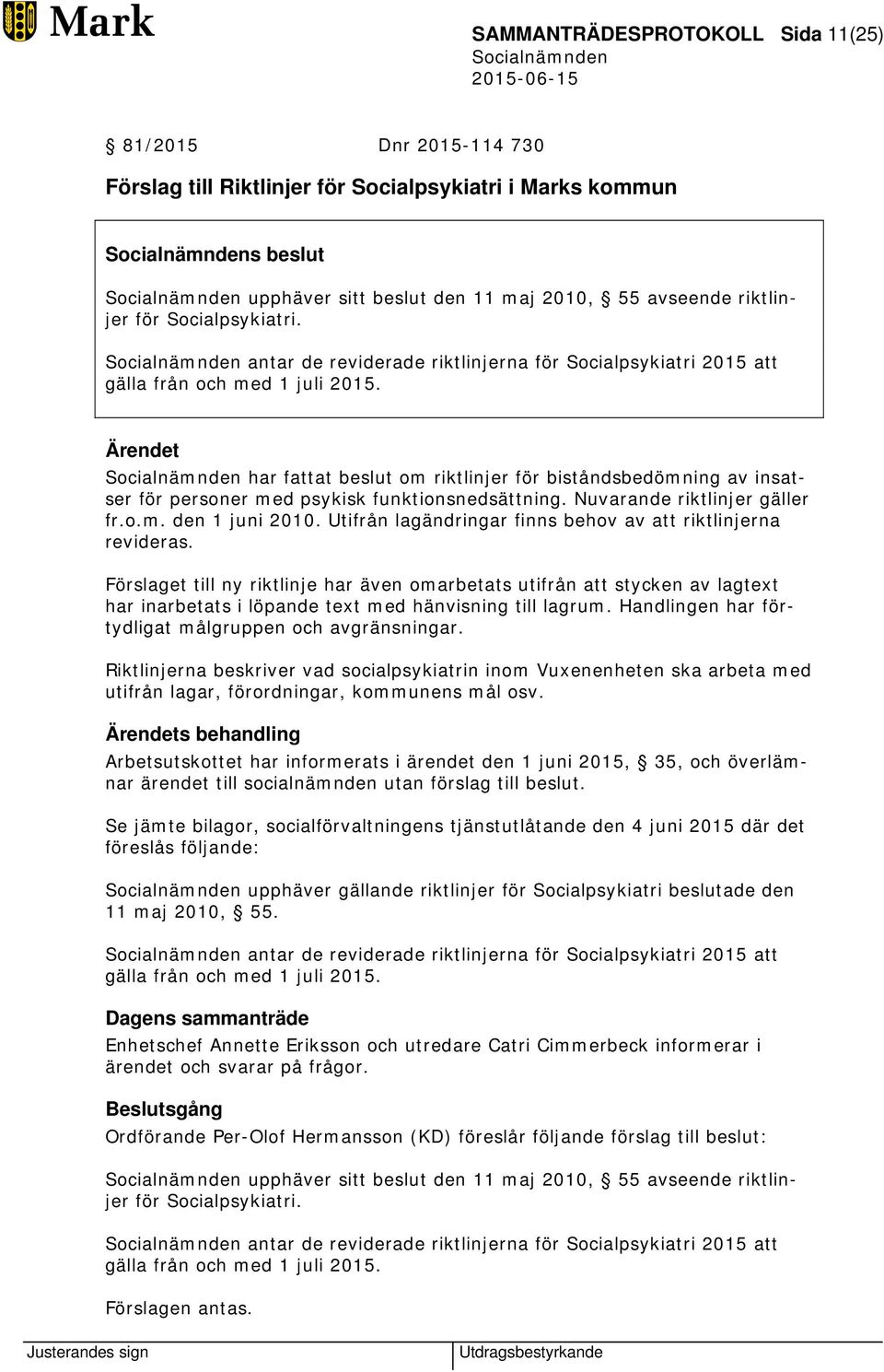 har fattat beslut om riktlinjer för biståndsbedömning av insatser för personer med psykisk funktionsnedsättning. Nuvarande riktlinjer gäller fr.o.m. den 1 juni 2010.