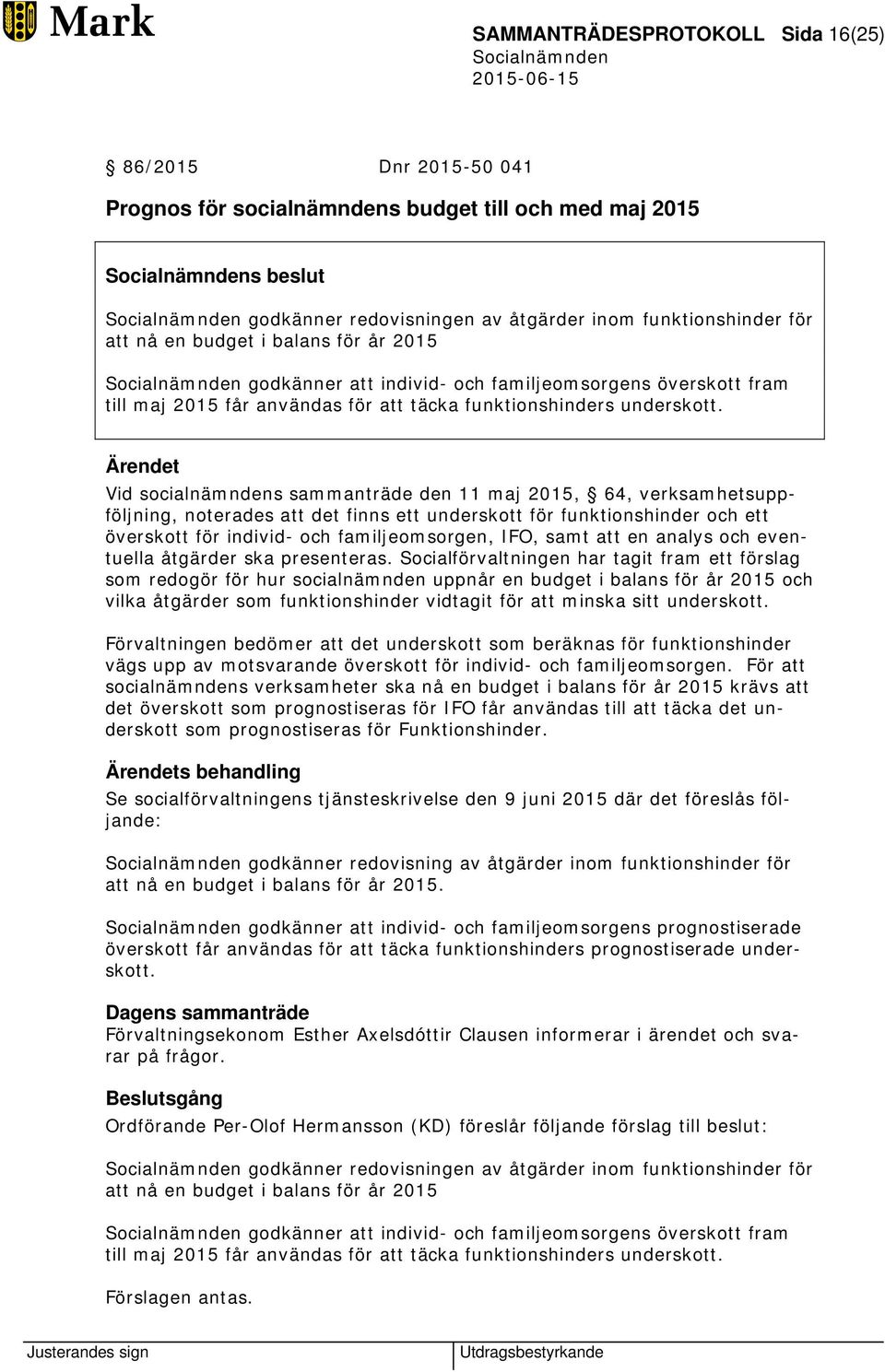 Vid socialnämndens sammanträde den 11 maj 2015, 64, verksamhetsuppföljning, noterades att det finns ett underskott för funktionshinder och ett överskott för individ- och familjeomsorgen, IFO, samt